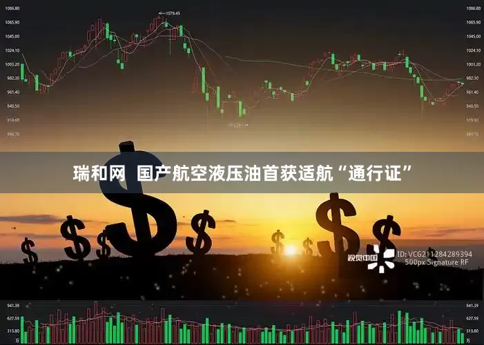 瑞和网  国产航空液压油首获适航“通行证”