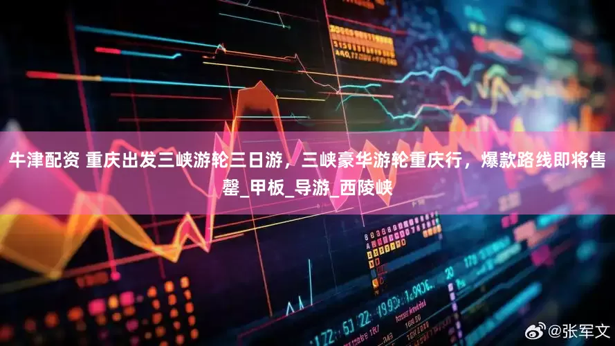 牛津配资 重庆出发三峡游轮三日游，三峡豪华游轮重庆行，爆款路线即将售罄_甲板_导游_西陵峡