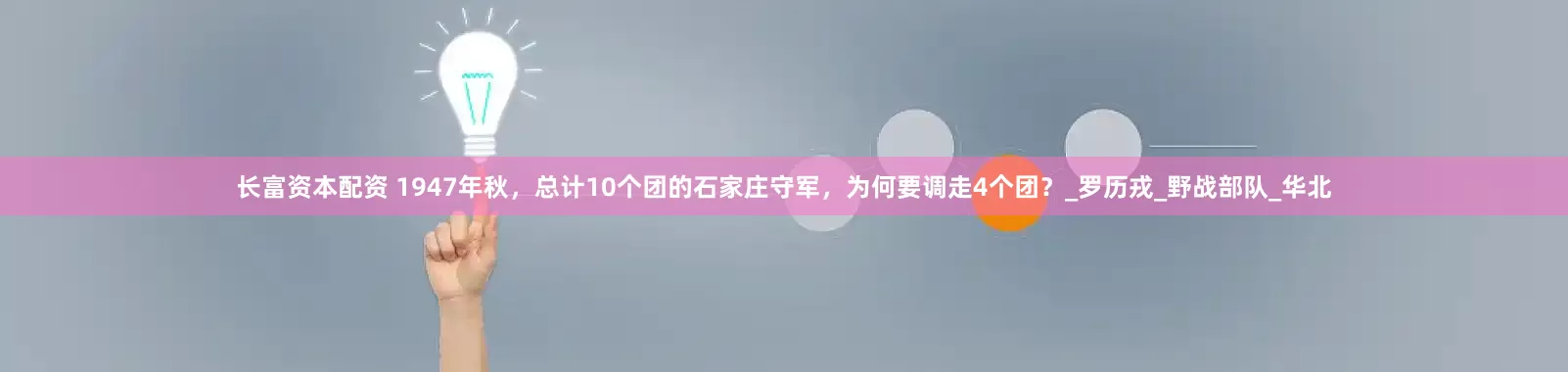 长富资本配资 1947年秋，总计10个团的石家庄守军，为何要调走4个团？_罗历戎_野战部队_华北