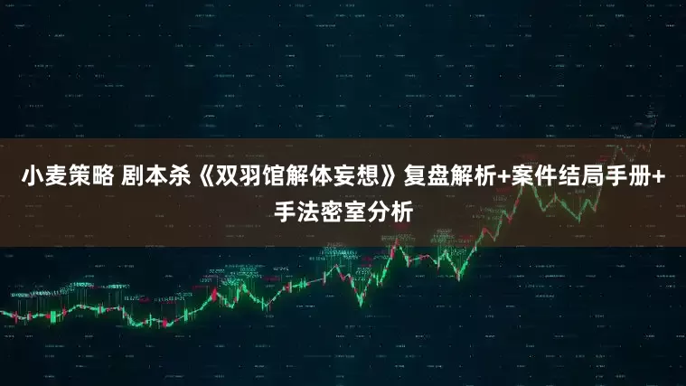 小麦策略 剧本杀《双羽馆解体妄想》复盘解析+案件结局手册+手法密室分析